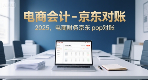 电商会计-京东对账2025，电商财务京东pop对账-创安网_汇聚全网热门项目资源