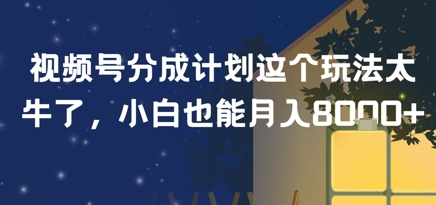 视频号分成计划这个玩法太牛了，小白也能月入8k+-创安网_汇聚全网热门项目资源