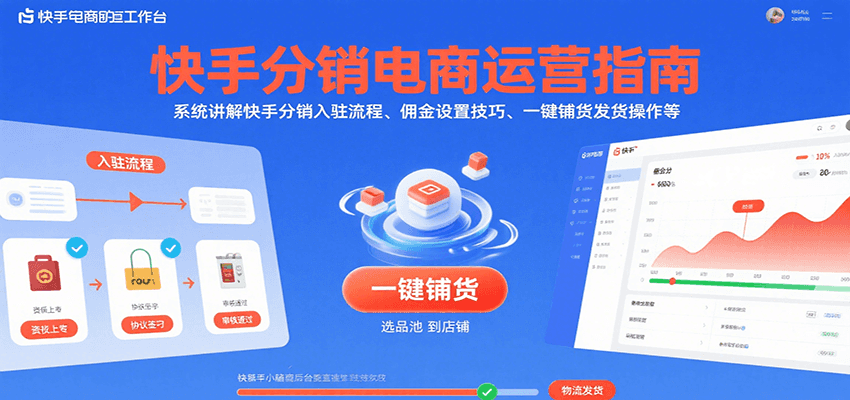 快手分销电商运营指南，系统讲解快手分销入驻流程、佣金设置技巧、一键铺货发货操作等-创安网_汇聚全网热门项目资源