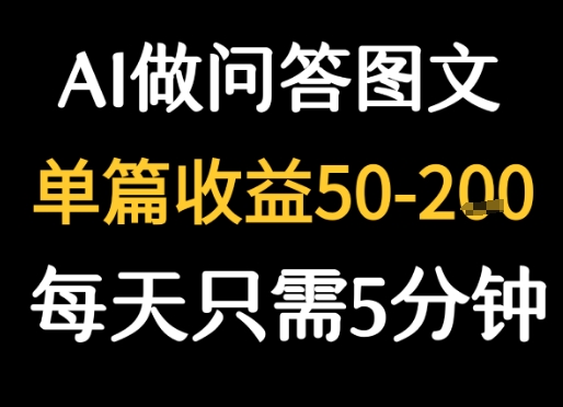利用AI做问答图文，单篇收益50-2张，每天只需5分钟-创安网_汇聚全网热门项目资源