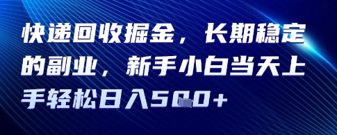 快递回收掘金，长期稳定的副业，新手小白当天上手轻松日入5张-创安网_汇聚全网热门项目资源