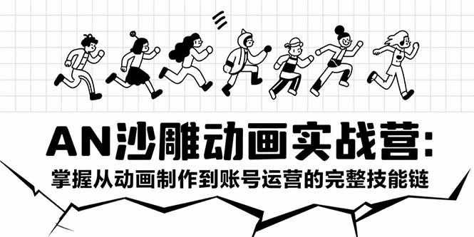 （15425期）AN沙雕动画实战营：掌握从动画制作到账号运营的完整技能链-创安网_汇聚全网热门项目资源
