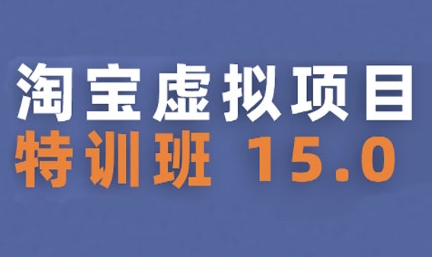淘宝虚拟项目特训班15.0(更新2025)，适合新手或兼职操作，实现稳定收益-创安网_汇聚全网热门项目资源
