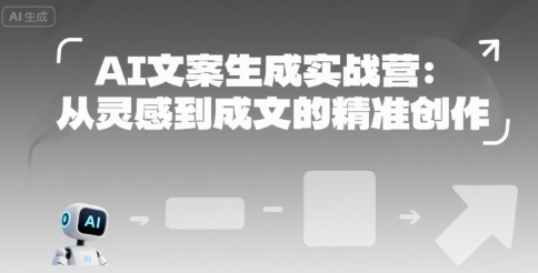 AI文案生成实战营：从灵感到成文的精准创作-创安网_汇聚全网热门项目资源