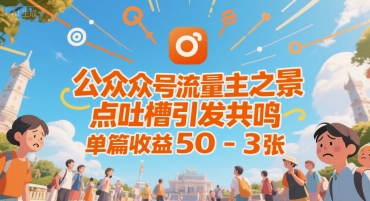 公众号流量主之景点吐槽引发共鸣，推流巨大，单篇收益50-3张-创安网_汇聚全网热门项目资源