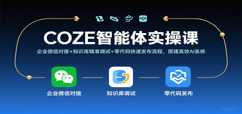 COZE智能体实操课，企业微信对接+知识库精准调试+零代码快速发布流程，搭建高效AI系统-创安网_汇聚全网热门项目资源