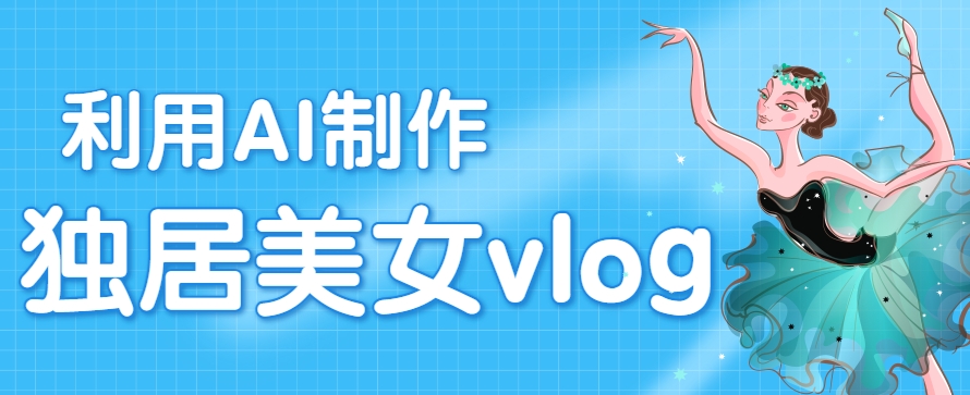 利用AI制作独居美女vlog短视频，零门槛轻松做爆款，22条作品涨粉33万-创安网_汇聚全网热门项目资源