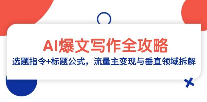 AI爆文写作全攻略：选题指令+标题公式，流量主变现与垂直领域拆解-创安网_汇聚全网热门项目资源