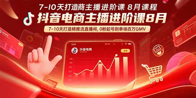 （15718期）抖音电商主播进阶课8月  7-10天打造精准推流直播间，0粉起号到单场百万GMV-创安网_汇聚全网热门项目资源