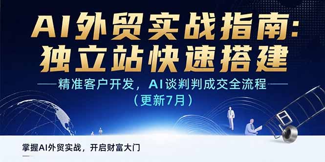（15493期）AI+外贸实战指南 独立站快速搭建,精准客户开发,AI谈判成交全流程(更新7月)-创安网_汇聚全网热门项目资源
