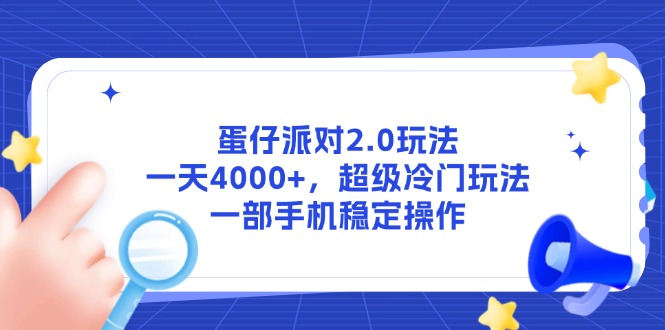 （14901期）蛋仔派对2.0玩法，一天4000+，超级冷门玩法，一部手机稳定操作-创安网_汇聚全网热门项目资源