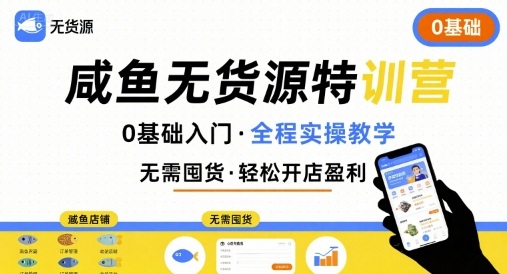 无货源特训营，0基础带你玩转咸鱼无货源-创安网_汇聚全网热门项目资源