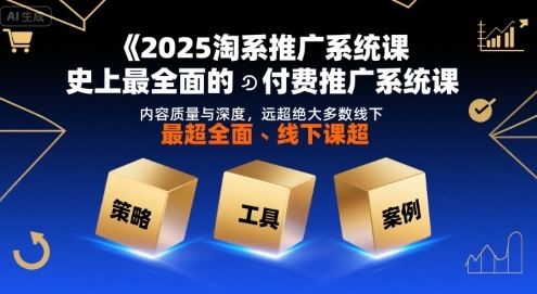 2025淘系推广系统课，史上最全面的付费推广系统课，内容质量与深度，远超绝大多数线下课-创安网_汇聚全网热门项目资源