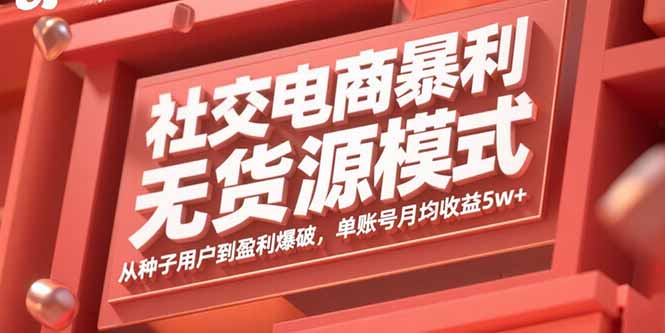 （15951期）社交电商暴利无货源模式：从种子用户到盈利爆破，单账号月均收益5w+-创安网_汇聚全网热门项目资源
