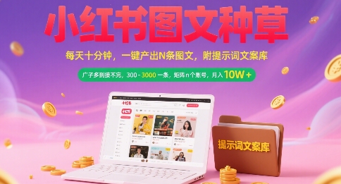 小红书图文种草，每天十分钟，一键产出N条图文， 广子多到接不完， 300-3k一条，矩阵n个账号月入几个W-创安网_汇聚全网热门项目资源