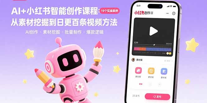 （15768期）AI+小红书智能创作课程：19个实操案例  从素材挖掘到日更百条视频方法-创安网_汇聚全网热门项目资源
