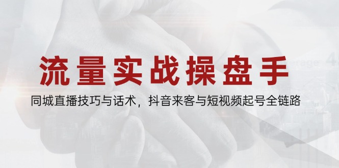 （14801期）流量实战操盘手，同城直播技巧与话术，抖音来客与短视频起号全链路-创安网_汇聚全网热门项目资源