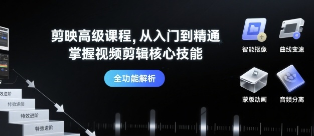 剪映高级课程，从入门到精通，掌握视频剪辑核心技能-创安网_汇聚全网热门项目资源