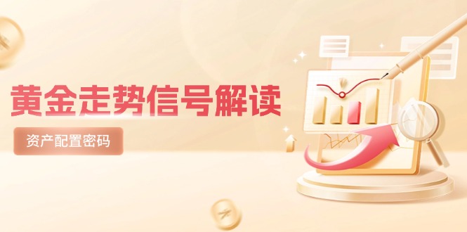 （14860期）黄金走势信号解读，避险逻辑+市场情绪，美股剧震后的资产配置密码-创安网_汇聚全网热门项目资源