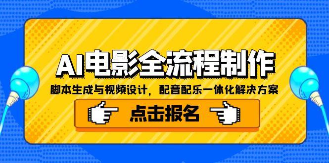 （15106期）AI电影全流程制作，脚本生成与视频设计，配音配乐一体化解决方案-创安网_汇聚全网热门项目资源