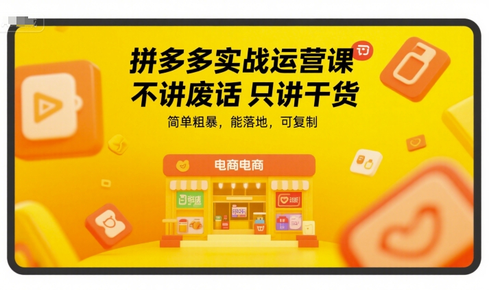 拼多多实战运营课，不讲废话只讲干货，简单粗暴，能落地，可复制-创安网_汇聚全网热门项目资源