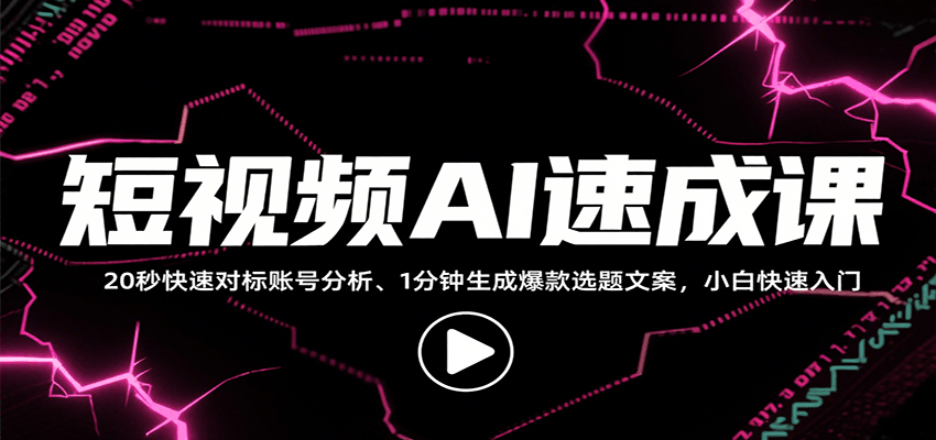 短视频AI速成课，找对标/定选题/拆结构/写文案等，小白快速上手解锁多样创作技能-创安网_汇聚全网热门项目资源