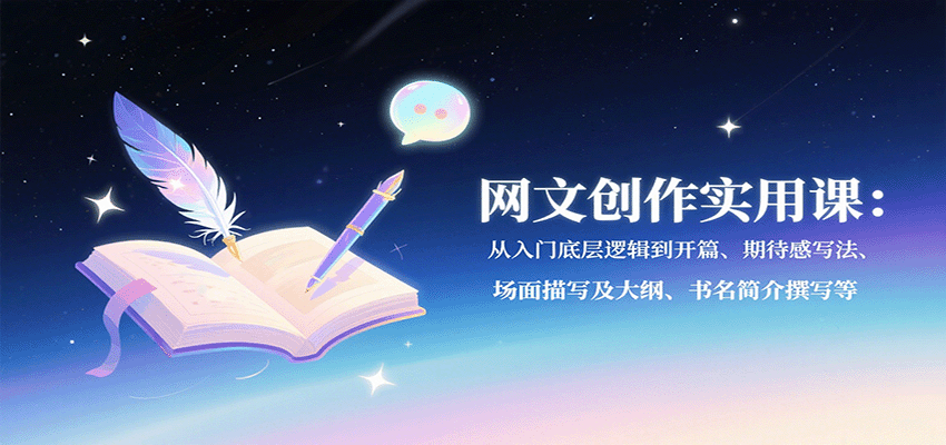 网文创作实用课：从入门底层逻辑到开篇、期待感写法、场面描写及大纲、书名简介撰写等-创安网_汇聚全网热门项目资源