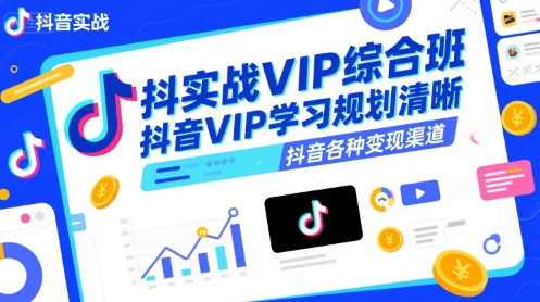 抖音实战VIP综合班，抖音VIP学习规划请晰抖音各种变现渠道-创安网_汇聚全网热门项目资源