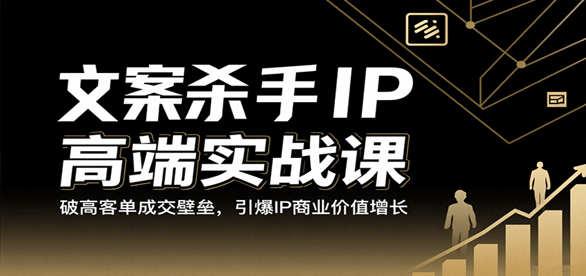 文案杀手IP高端实战课：破高客单成交壁垒，引爆IP商业价值增长-创安网_汇聚全网热门项目资源