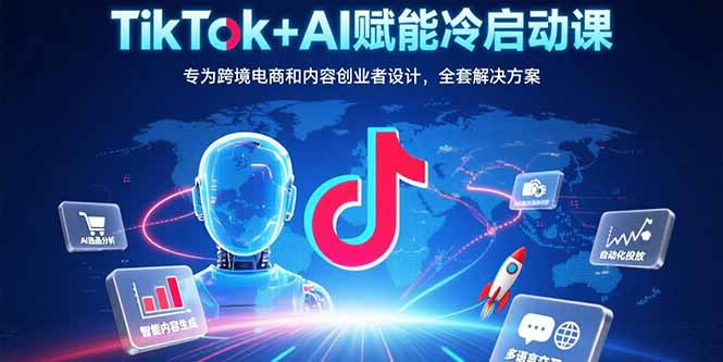 （15561期）TikTok+AI赋能冷启动课：专为跨境电商和内容创业者设计，全套解决方案-创安网_汇聚全网热门项目资源