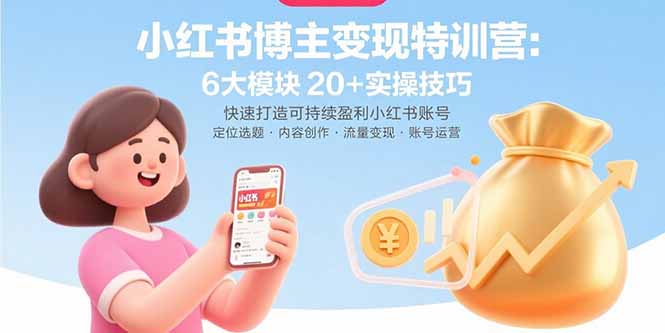 （15775期）小红书博主变现特训营：6大模块20+实操技巧 快速打造可持续盈利小红书账号-创安网_汇聚全网热门项目资源