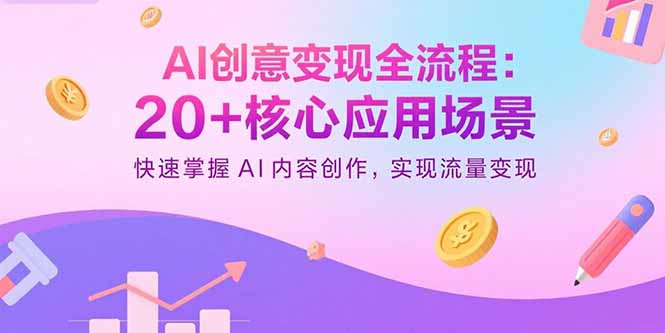 （15915期）AI创意变现全流程：20+核心应用场景，快速掌握AI内容创作，实现流量变现-创安网_汇聚全网热门项目资源