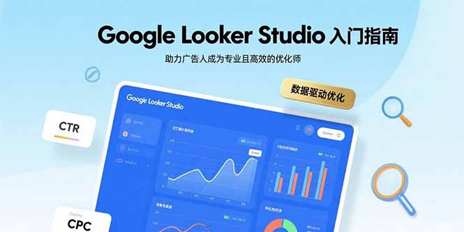 （15815期）Google Looker Studio入门指南，助力广告人成为专业且高效的优化师-创安网_汇聚全网热门项目资源