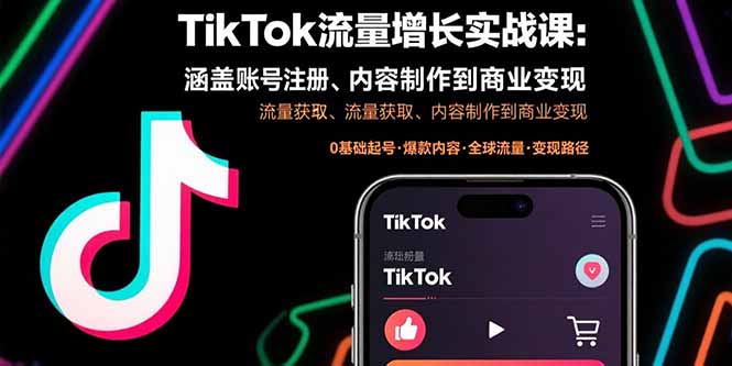 （15791期）TikTok流量增长实战课：涵盖账号注册、流量获取、内容制作到商业变现-创安网_汇聚全网热门项目资源