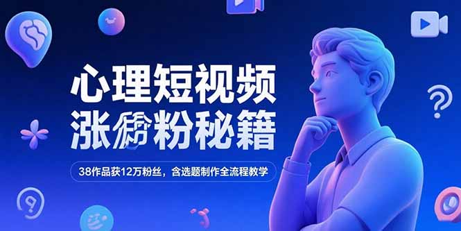 （15276期）心理短视频涨粉秘籍，38作品获12万粉丝，含选题制作全流程教学-创安网_汇聚全网热门项目资源