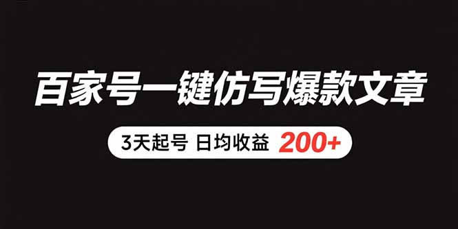 （15552期）百家号一键仿写爆款文章 3天起号 日均收益200+-创安网_汇聚全网热门项目资源