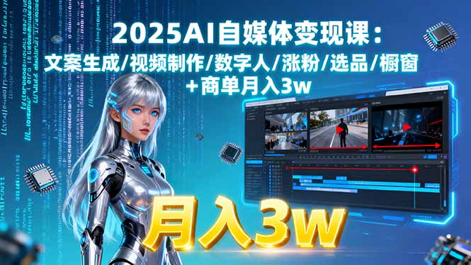（15996期）2025AI自媒体变现课:文案生成/视频制作/数字人/涨粉/选品/橱窗+商单月入3w-创安网_汇聚全网热门项目资源