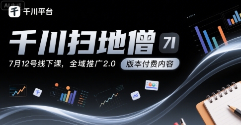 千川扫地僧7月12号线下课，千川投放，全域推广2.0版本付费内容-创安网_汇聚全网热门项目资源