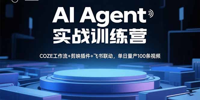 （15923期）AI Agent实战训练营，COZE工作流+剪映插件+飞书联动，单日量产100条视频-创安网_汇聚全网热门项目资源