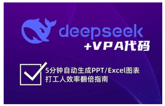 deepseek+VPA代码，5分钟自动生成PPT/Excel图表打工人效率翻倍指南（更新7月）-创安网_汇聚全网热门项目资源