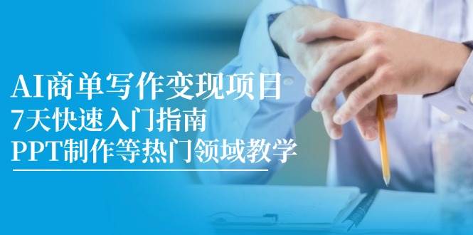 AI商单写作变现项目，7天快速入门指南，PPT制作等热门领域教学-创安网_汇聚全网热门项目资源