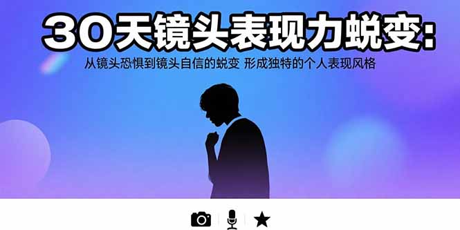 （15522期）30天镜头表现力蜕变：从镜头恐惧到镜头自信的蜕变 形成独特的个人表现风格-创安网_汇聚全网热门项目资源