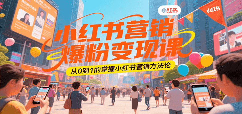 小红书营销爆粉变现课，从0到1的掌握小红书营销方法论-创安网_汇聚全网热门项目资源