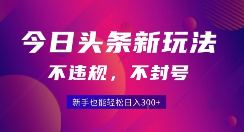 2025今日头条原创玩法5.0，不违规不封号，零门槛新手跟着做也能日入3张+-创安网_汇聚全网热门项目资源
