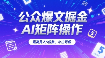 公众爆文掘金，AI矩阵操作，最高月入5位数，小白可做-创安网_汇聚全网热门项目资源