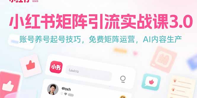 （15406期）小红书矩阵引流实战课3.0：账号养号起号技巧，免裴矩阵运营，AI内容生产-创安网_汇聚全网热门项目资源