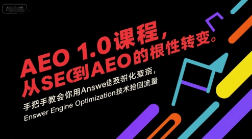 AEO 1.0 课程，从SEO到AE0的基命性转变，手把手教会你用AnswerEngineOptimization技术抢回流量-创安网_汇聚全网热门项目资源