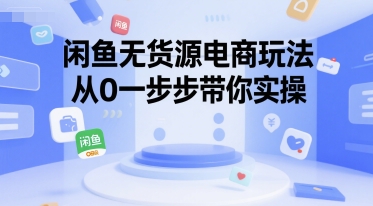 闲鱼无货源电商玩法，从0一步步带你实操-创安网_汇聚全网热门项目资源