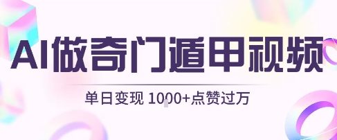用AI制作奇门遁甲视频，单日变现1k+，条条点赞过万-创安网_汇聚全网热门项目资源