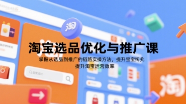 淘宝选品优化与推广课，掌握从选品到推广的全链路实操方法，提升淘宝运营效率-创安网_汇聚全网热门项目资源